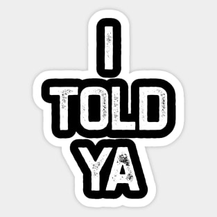 I Told Ya Sticker